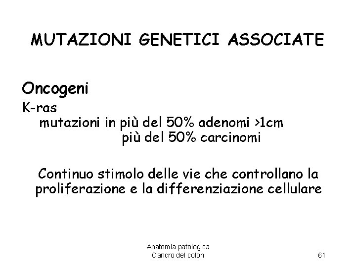 MUTAZIONI GENETICI ASSOCIATE Oncogeni K-ras mutazioni in più del 50% adenomi >1 cm più