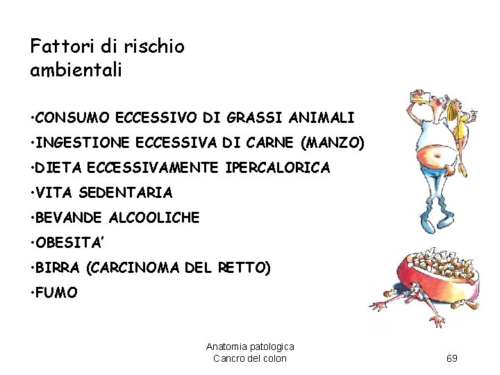 Fattori di rischio ambientali • CONSUMO ECCESSIVO DI GRASSI ANIMALI • INGESTIONE ECCESSIVA DI