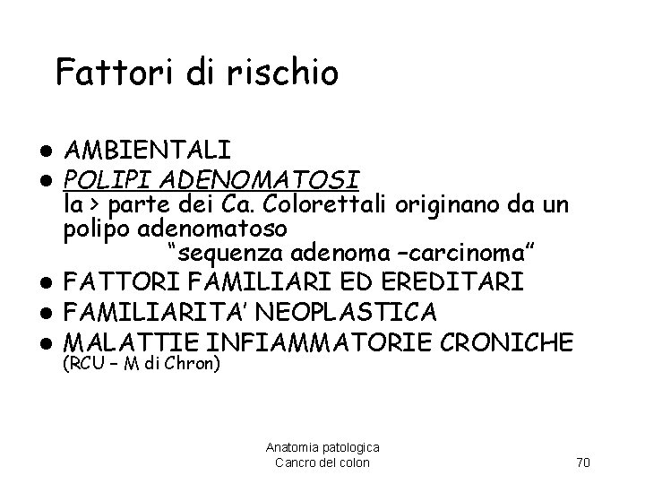 Fattori di rischio AMBIENTALI POLIPI ADENOMATOSI la > parte dei Ca. Colorettali originano da