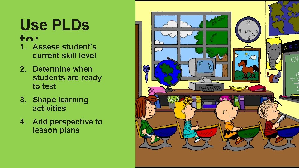 Use PLDs to: 1. Assess student’s current skill level 2. Determine when students are