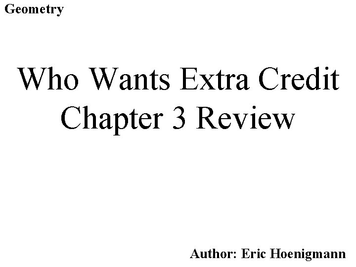 Geometry Who Wants Extra Credit Chapter 3 Review Author: Eric Hoenigmann 