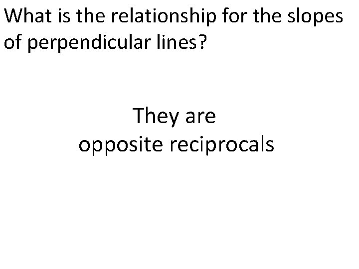 What is the relationship for the slopes of perpendicular lines? They are opposite reciprocals