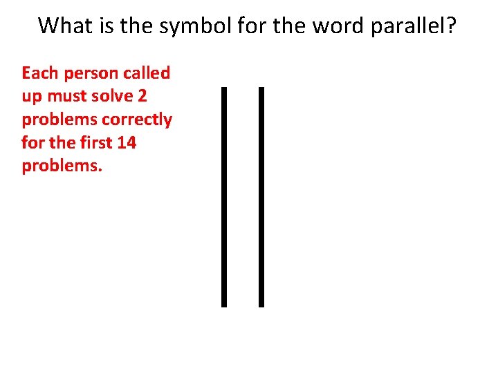 What is the symbol for the word parallel? Each person called up must solve
