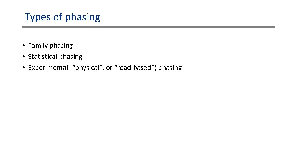 Types of phasing • Family phasing • Statistical phasing • Experimental (“physical”, or “read-based”) Types of phasing • Family phasing • Statistical phasing • Experimental (“physical”, or “read-based”)