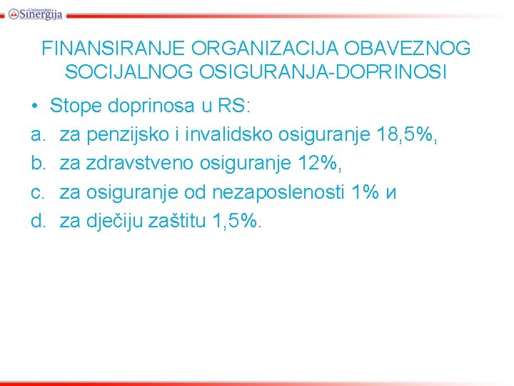 FINANSIRANJE ORGANIZACIJA OBAVEZNOG SOCIJALNOG OSIGURANJA-DOPRINOSI • Stope doprinosa u RS: a. za penzijsko i