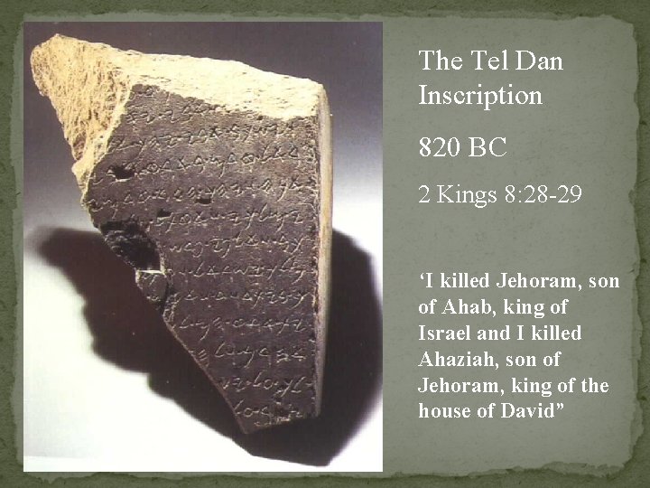 The Tel Dan Inscription 820 BC 2 Kings 8: 28 -29 ‘I killed Jehoram,