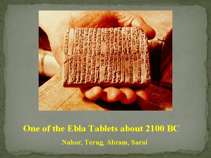 One of the Ebla Tablets about 2100 BC Nahor, Terug, Abram, Sarai 