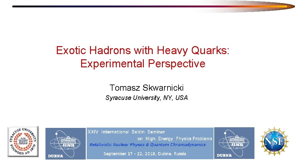 Exotic Hadrons with Heavy Quarks: Experimental Perspective Tomasz Skwarnicki Syracuse University, NY, USA 