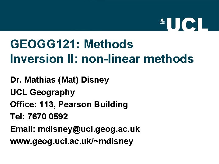 GEOGG 121: Methods Inversion II: non-linear methods Dr. Mathias (Mat) Disney UCL Geography Office: