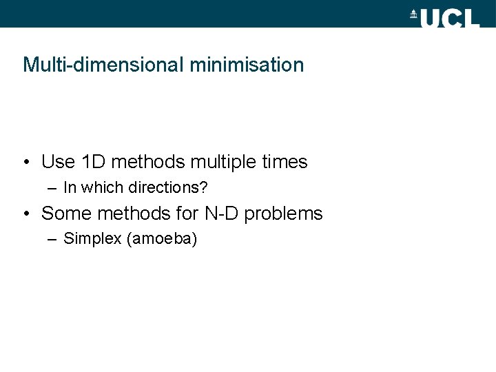 Multi-dimensional minimisation • Use 1 D methods multiple times – In which directions? •