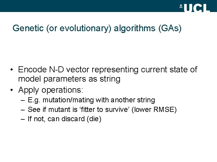 Genetic (or evolutionary) algorithms (GAs) • Encode N-D vector representing current state of model