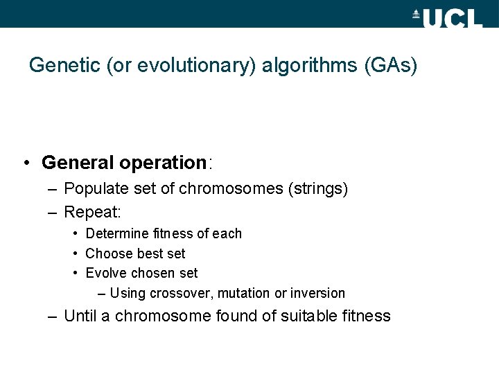 Genetic (or evolutionary) algorithms (GAs) • General operation: – Populate set of chromosomes (strings)