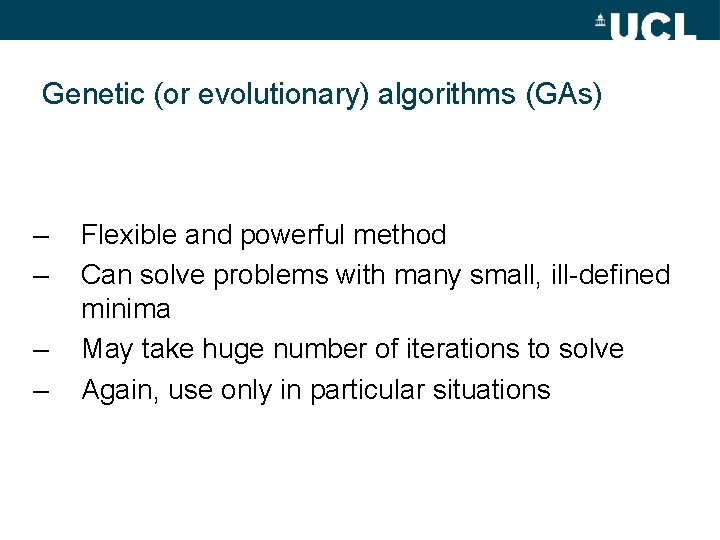 Genetic (or evolutionary) algorithms (GAs) – – Flexible and powerful method Can solve problems