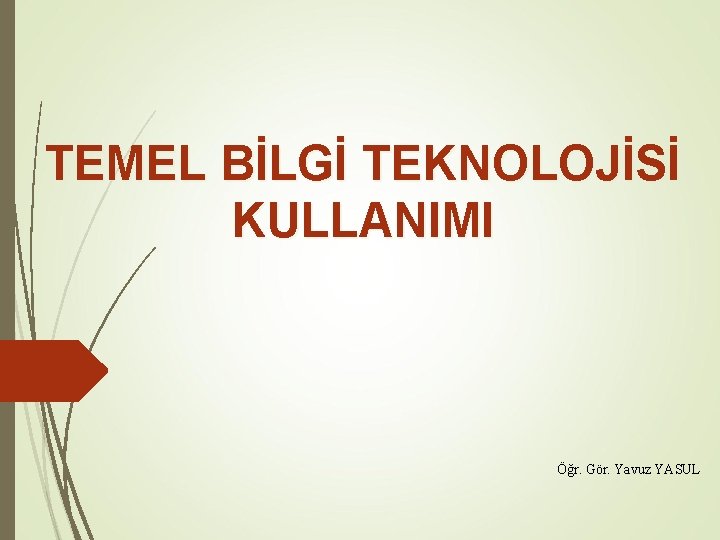 TEMEL BİLGİ TEKNOLOJİSİ KULLANIMI Öğr. Gör. Yavuz YASUL 