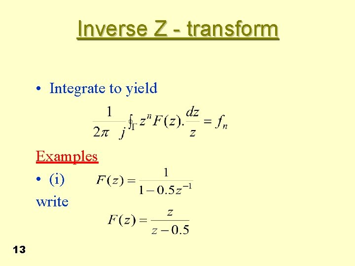 Inverse Z - transform • Integrate to yield Examples • (i) write 13 