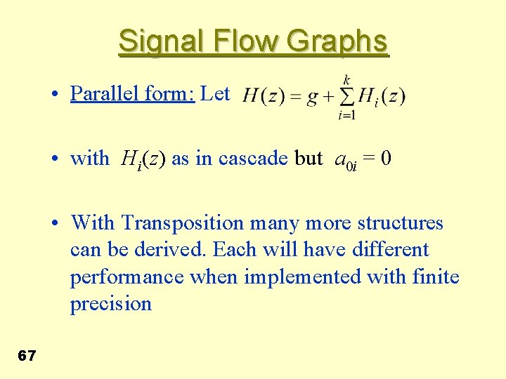 Signal Flow Graphs • Parallel form: Let • with Hi(z) as in cascade but