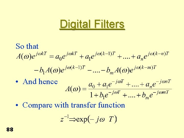 Digital Filters So that • And hence • Compare with transfer function 88 