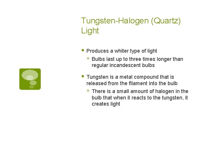 Tungsten-Halogen (Quartz) Light § Produces a whiter type of light § Bulbs last up