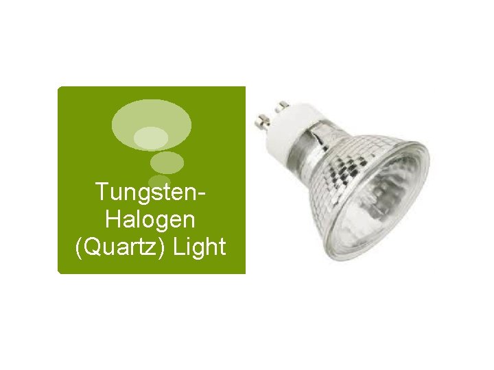 Tungsten. Halogen (Quartz) Light 