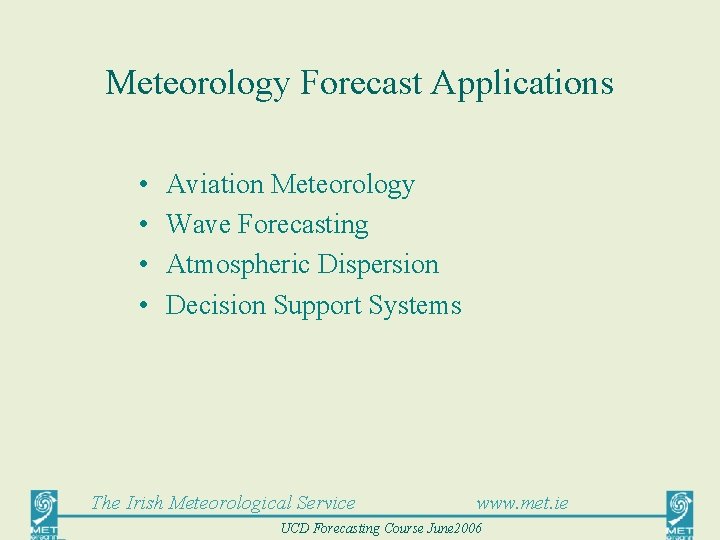 Meteorology Forecast Applications • • Aviation Meteorology Wave Forecasting Atmospheric Dispersion Decision Support Systems