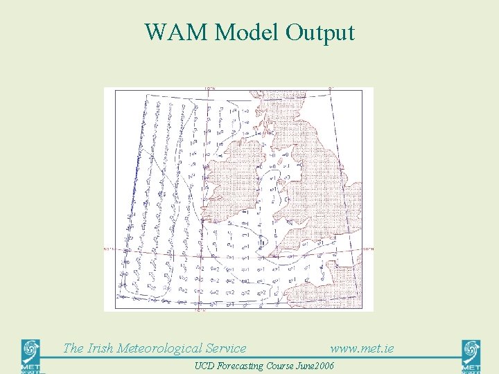 WAM Model Output The Irish Meteorological Service www. met. ie UCD Forecasting Course June