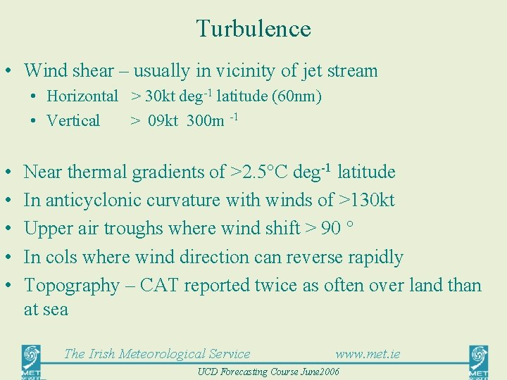 Turbulence • Wind shear – usually in vicinity of jet stream • Horizontal >