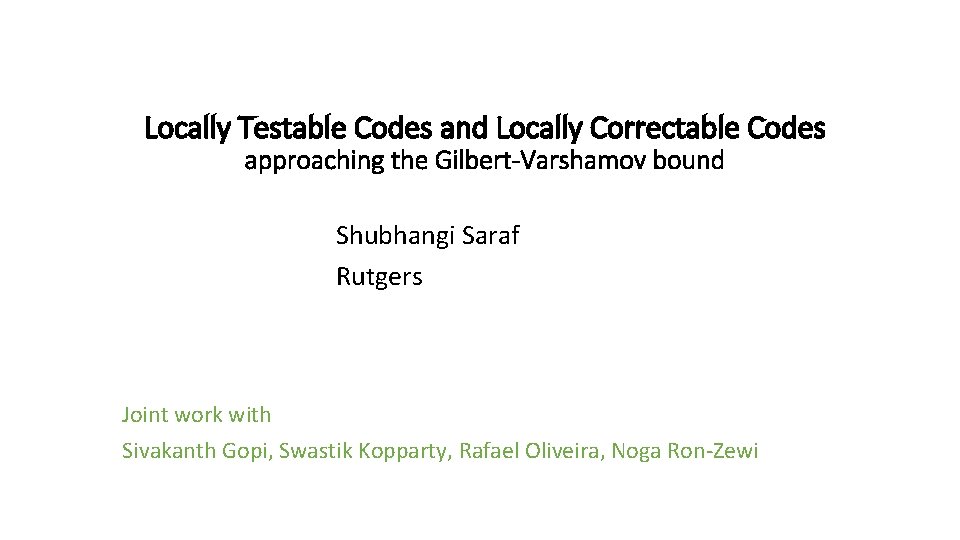 Locally Testable Codes and Locally Correctable Codes approaching the Gilbert-Varshamov bound Shubhangi Saraf Rutgers