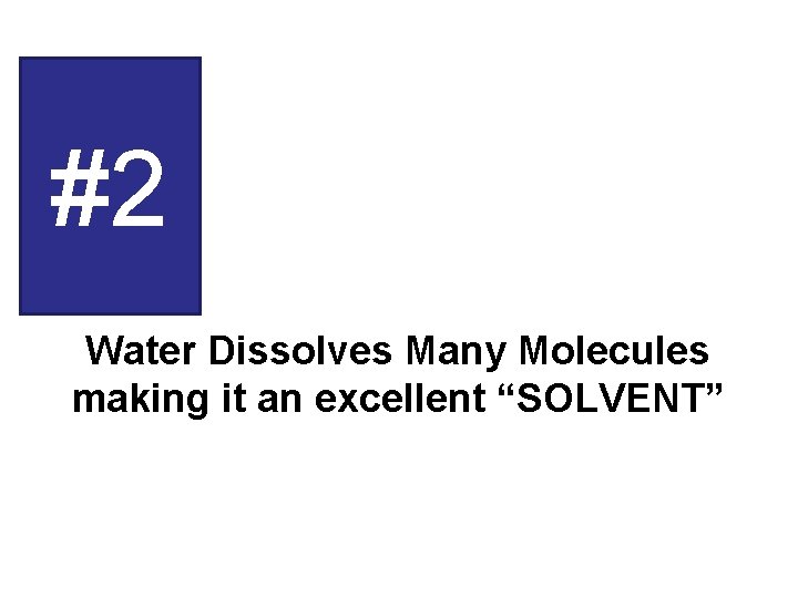 #2 Water Dissolves Many Molecules making it an excellent “SOLVENT” 