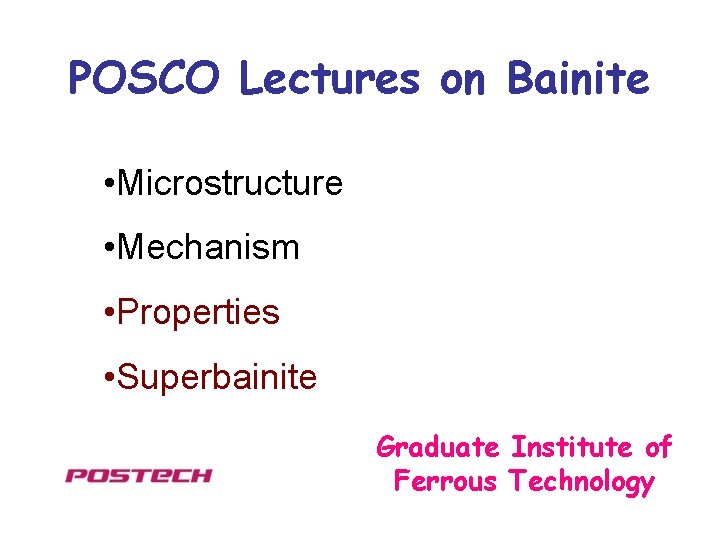 POSCO Lectures on Bainite • Microstructure • Mechanism • Properties • Superbainite Graduate Institute