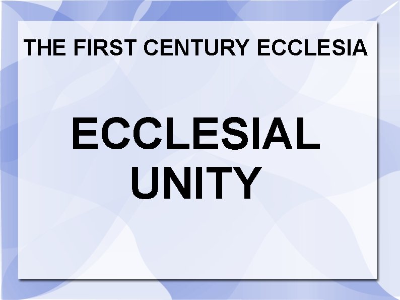 THE FIRST CENTURY ECCLESIAL UNITY 