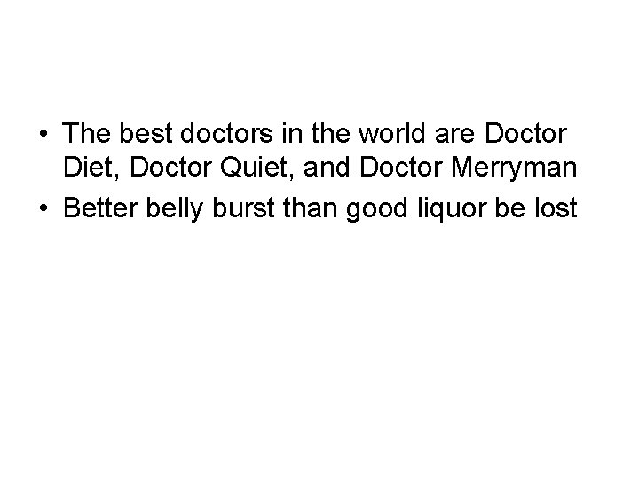  • The best doctors in the world are Doctor Diet, Doctor Quiet, and