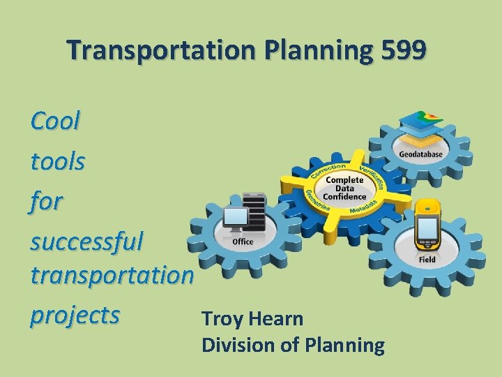 Transportation Planning 599 Cool tools for successful transportation projects Troy Hearn Division of Planning