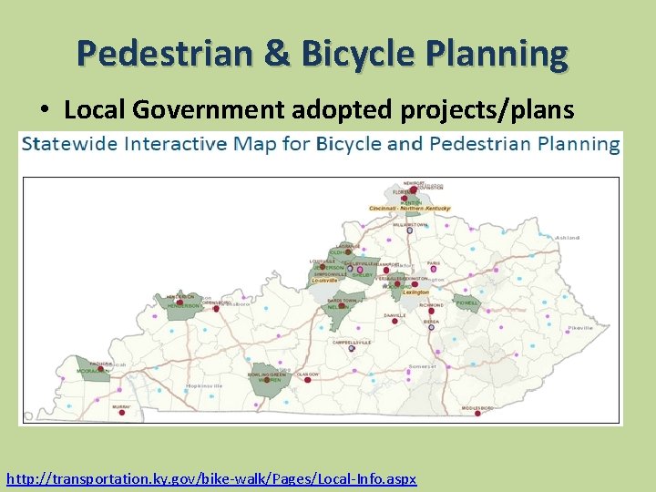 Pedestrian & Bicycle Planning • Local Government adopted projects/plans http: //transportation. ky. gov/bike-walk/Pages/Local-Info. aspx