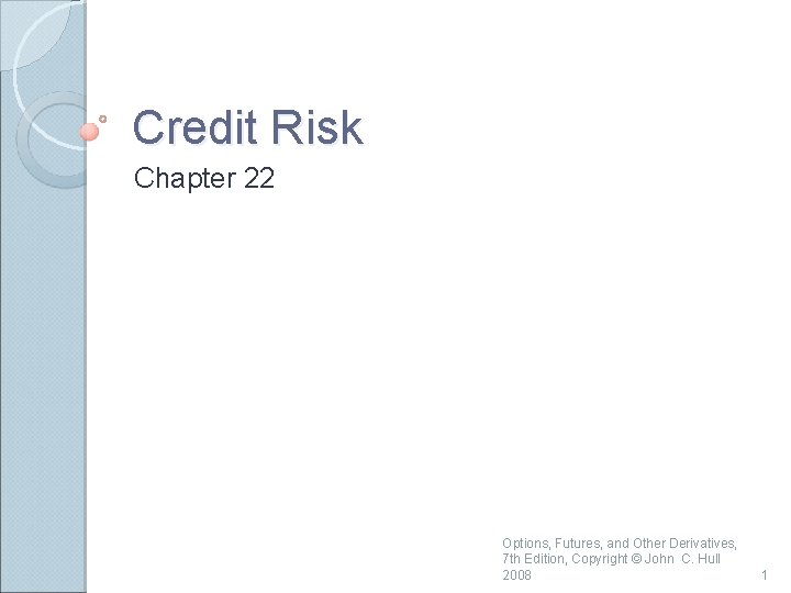 Credit Risk Chapter 22 Options, Futures, and Other Derivatives, 7 th Edition, Copyright ©