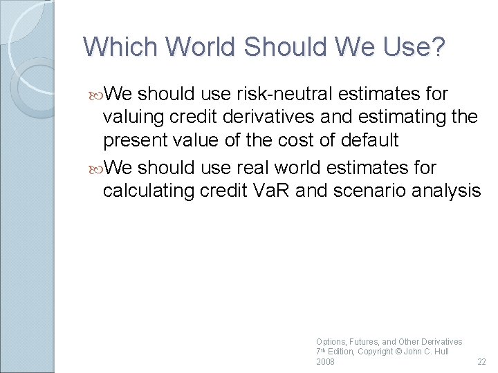 Which World Should We Use? We should use risk-neutral estimates for valuing credit derivatives