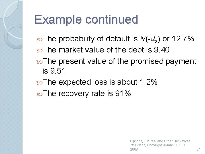 Example continued The probability of default is N(-d 2) or 12. 7% The market
