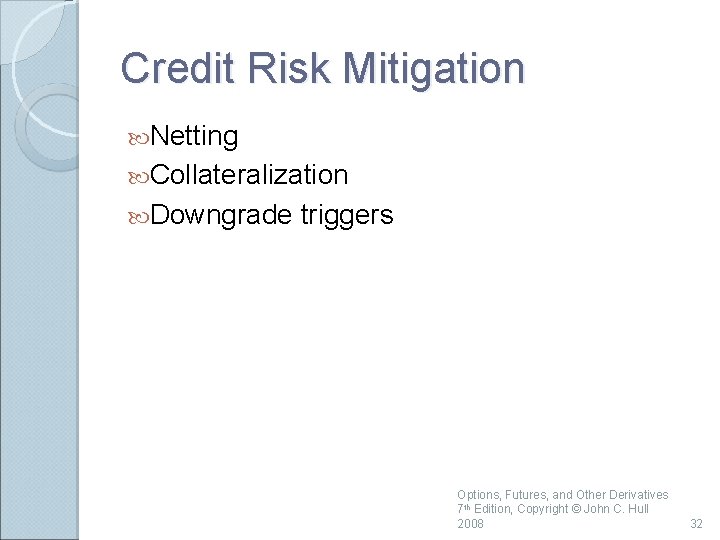 Credit Risk Mitigation Netting Collateralization Downgrade triggers Options, Futures, and Other Derivatives 7 th