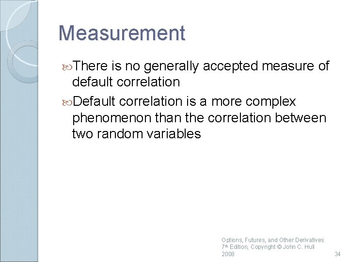 Measurement There is no generally accepted measure of default correlation Default correlation is a