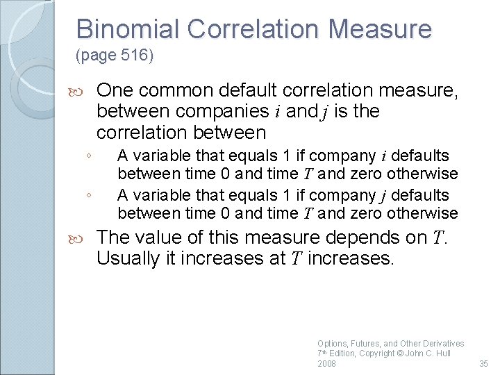 Binomial Correlation Measure (page 516) One common default correlation measure, between companies i and