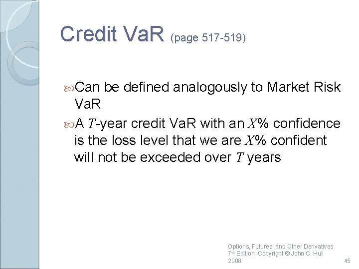 Credit Va. R (page 517 -519) Can be defined analogously to Market Risk Va.