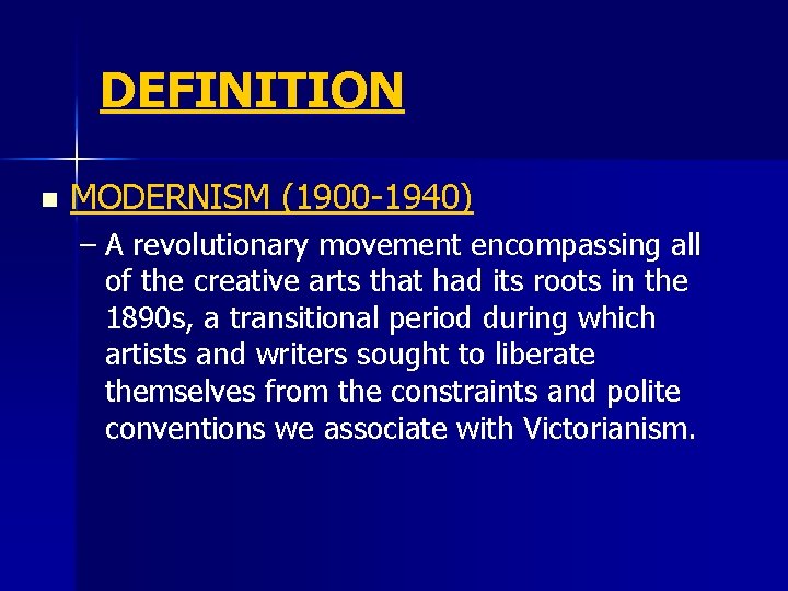 DEFINITION n MODERNISM (1900 -1940) – A revolutionary movement encompassing all of the creative