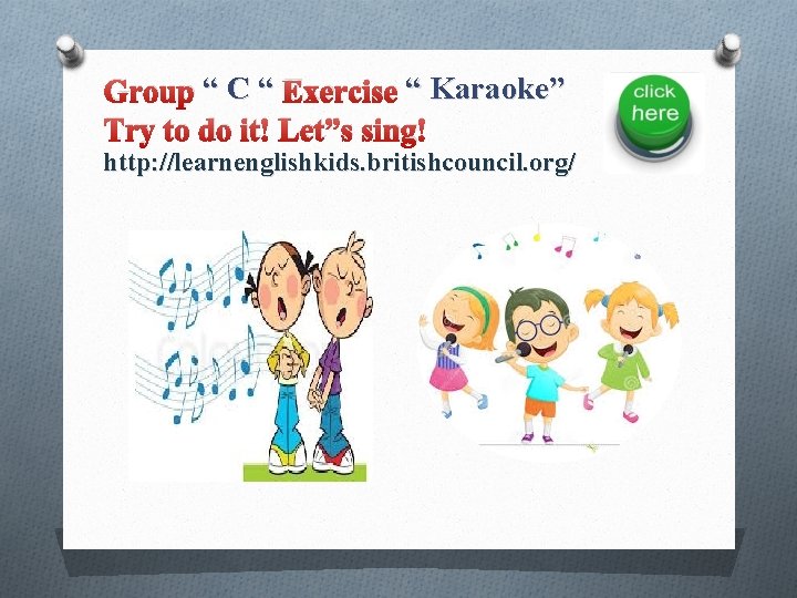 Group “ C “ Exercise “ Karaoke” Try to do it! Let”s sing! http: