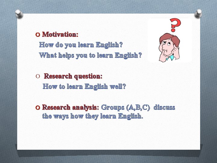 O Motivation: How do you learn English? What helps you to learn English? O