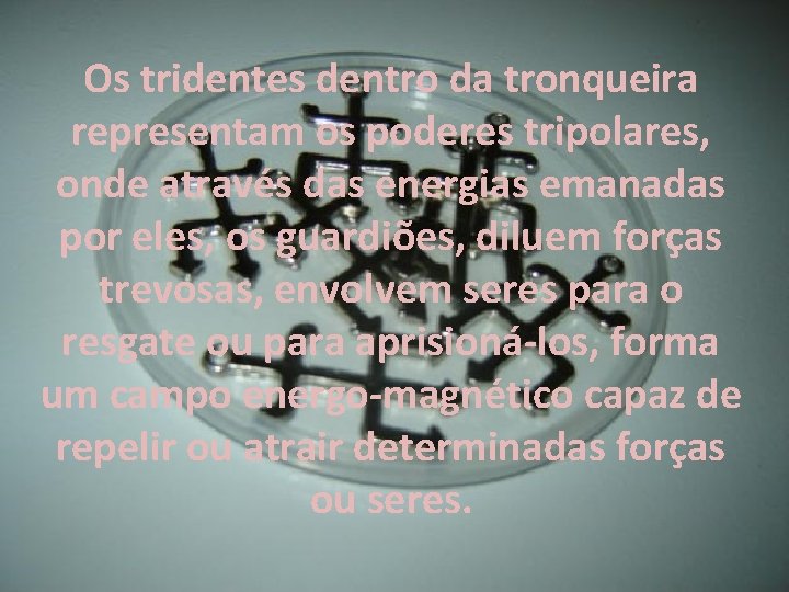 Os tridentes dentro da tronqueira representam os poderes tripolares, onde através das energias emanadas Os tridentes dentro da tronqueira representam os poderes tripolares, onde através das energias emanadas