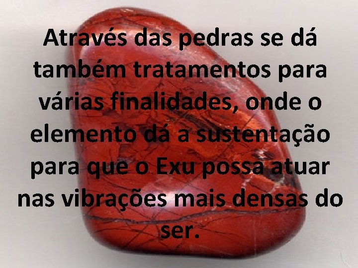Através das pedras se dá também tratamentos para várias finalidades, onde o elemento dá Através das pedras se dá também tratamentos para várias finalidades, onde o elemento dá