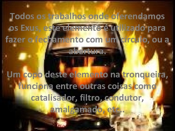 Todos os trabalhos onde oferendamos os Exus, este elemento é utilizado para fazer o Todos os trabalhos onde oferendamos os Exus, este elemento é utilizado para fazer o
