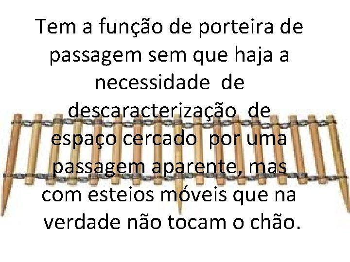 Tem a função de porteira de passagem sem que haja a necessidade de descaracterização Tem a função de porteira de passagem sem que haja a necessidade de descaracterização