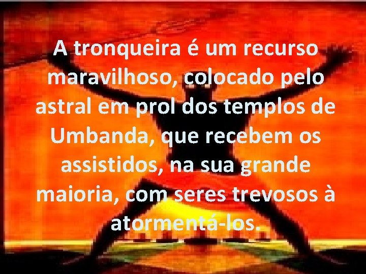 A tronqueira é um recurso maravilhoso, colocado pelo astral em prol dos templos de A tronqueira é um recurso maravilhoso, colocado pelo astral em prol dos templos de