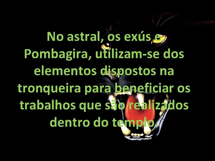 No astral, os exús e Pombagira, utilizam-se dos elementos dispostos na tronqueira para beneficiar No astral, os exús e Pombagira, utilizam-se dos elementos dispostos na tronqueira para beneficiar