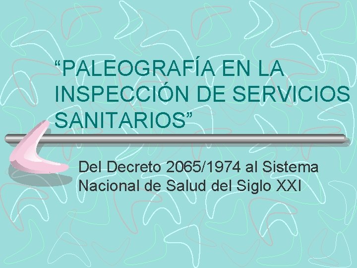 “PALEOGRAFÍA EN LA INSPECCIÓN DE SERVICIOS SANITARIOS” Del Decreto 2065/1974 al Sistema Nacional de